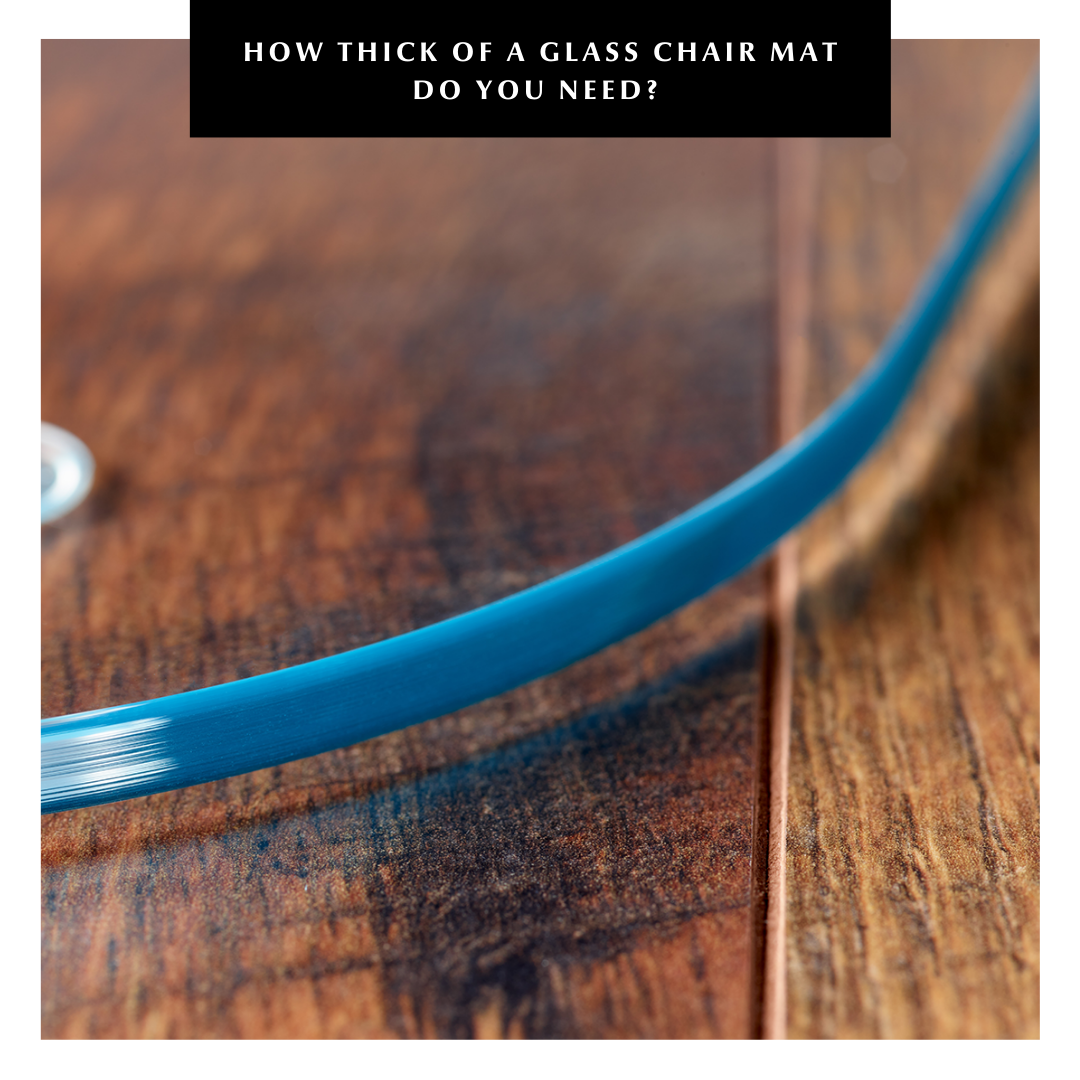 Glass Chair Mat Edge - How Thick Of A Glass Chair Mat Do You Need? 